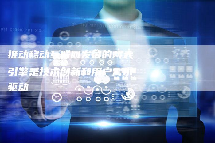 推动移动互联网发展的两大引擎是技术创新和用户需求驱动