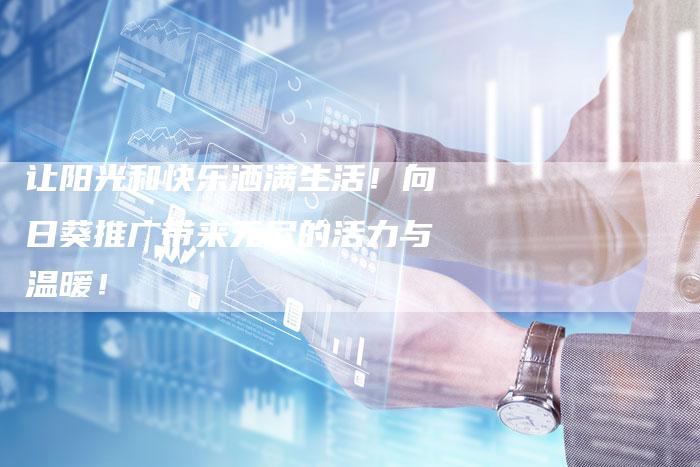 让阳光和快乐洒满生活！向日葵推广带来无尽的活力与温暖！-夫唯域名网